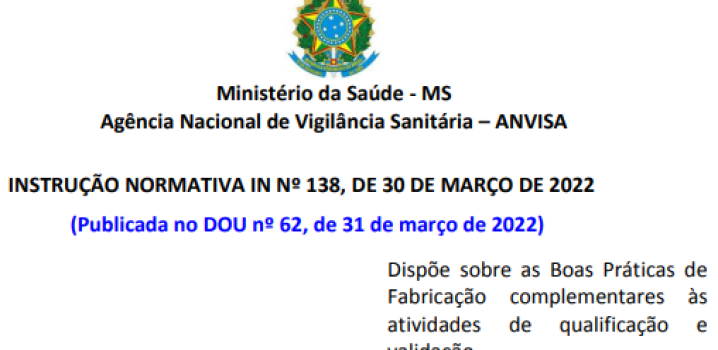 IN Nº 138, de 30 de março de 2022 -  Dispõe sobre as Boas Práticas de Fabricação complementares às atividades de qualificação e validação