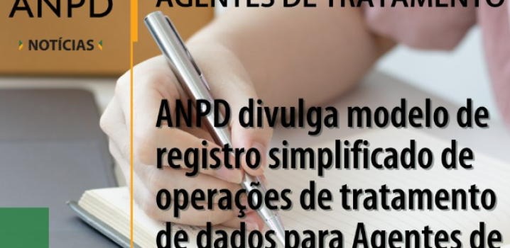 ANPD divulga modelo de registro simplificado de operações com dados pessoais para Agentes de Tratamento de Pequeno Porte (ATPP)